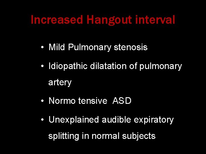 Increased Hangout interval • Mild Pulmonary stenosis • Idiopathic dilatation of pulmonary artery •