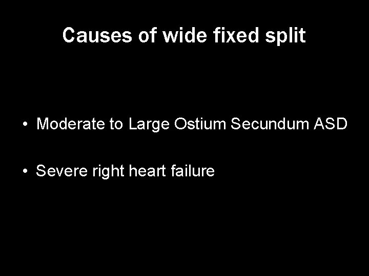 Causes of wide fixed split • Moderate to Large Ostium Secundum ASD • Severe