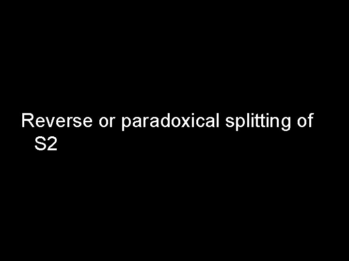 Reverse or paradoxical splitting of S 2 