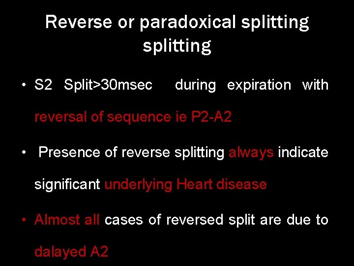 Reverse or paradoxical splitting • S 2 Split>30 msec during expiration with reversal of