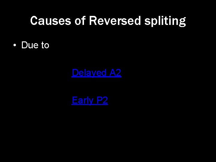 Causes of Reversed spliting • Due to Delayed A 2 Early P 2 