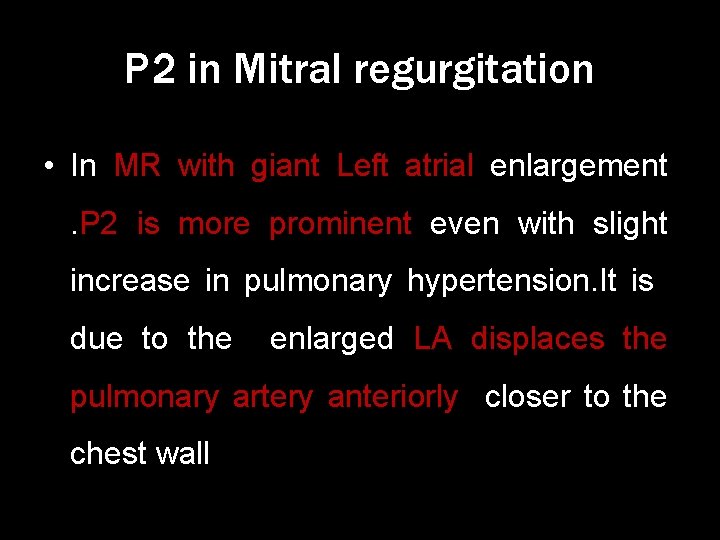 P 2 in Mitral regurgitation • In MR with giant Left atrial enlargement. P