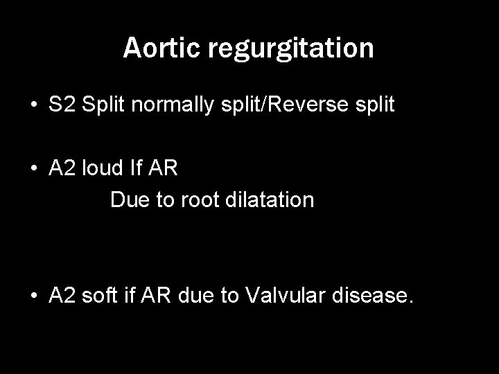 Aortic regurgitation • S 2 Split normally split/Reverse split • A 2 loud If