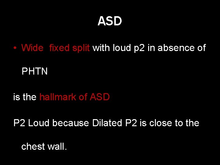 ASD • Wide fixed split with loud p 2 in absence of PHTN is