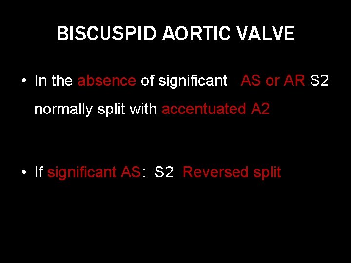 BISCUSPID AORTIC VALVE • In the absence of significant AS or AR S 2