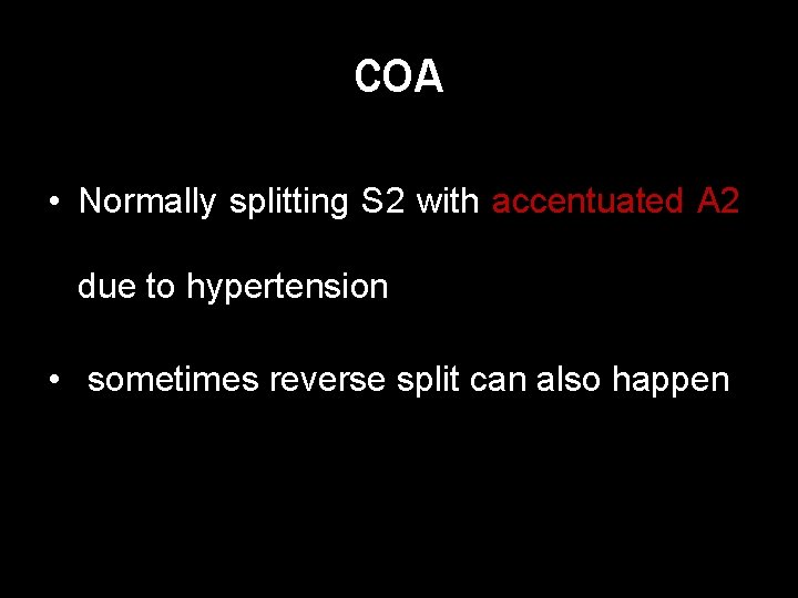 COA • Normally splitting S 2 with accentuated A 2 due to hypertension •