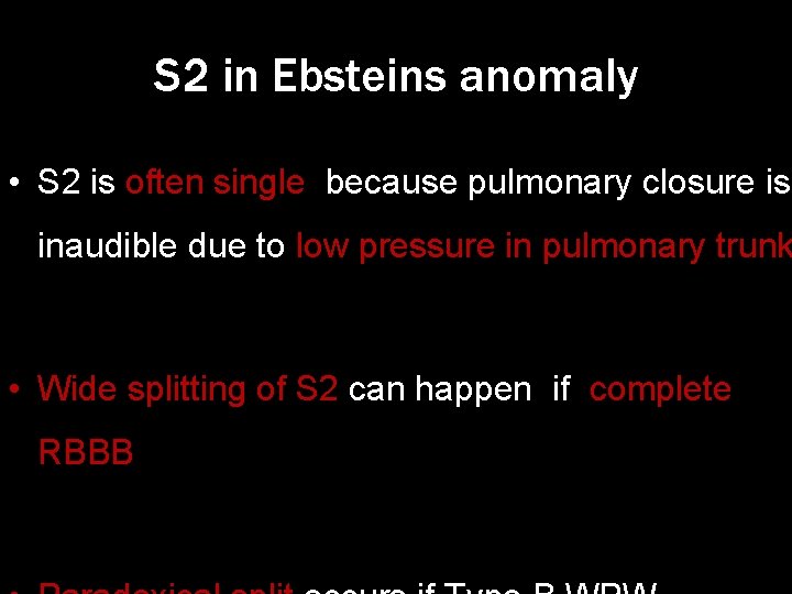 S 2 in Ebsteins anomaly • S 2 is often single because pulmonary closure