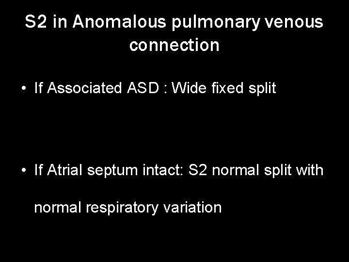 S 2 in Anomalous pulmonary venous connection • If Associated ASD : Wide fixed