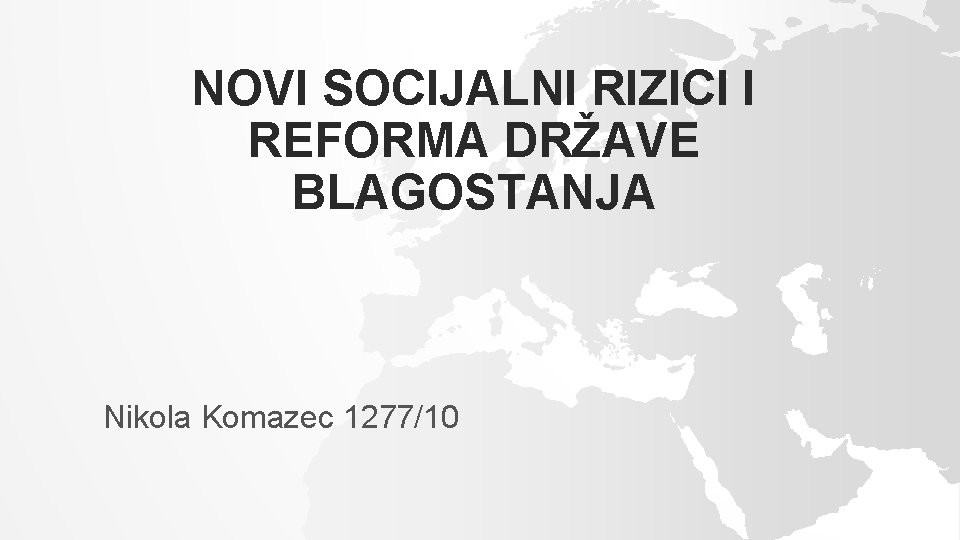 NOVI SOCIJALNI RIZICI I REFORMA DRŽAVE BLAGOSTANJA Nikola Komazec 1277/10 