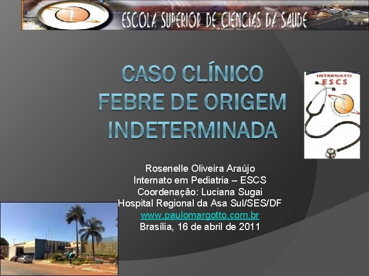 Rosenelle Oliveira Araújo Internato em Pediatria – ESCS Coordenação: Luciana Sugai Hospital Regional da