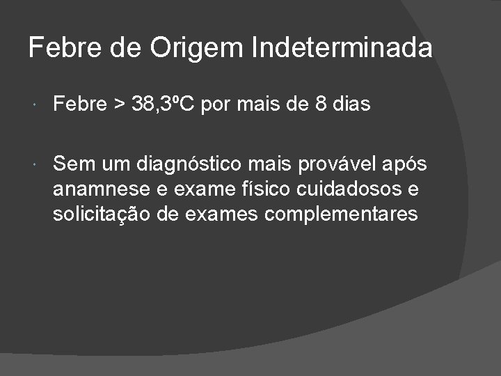 Febre de Origem Indeterminada Febre > 38, 3ºC por mais de 8 dias Sem