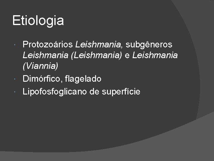 Etiologia Protozoários Leishmania, subgêneros Leishmania (Leishmania) e Leishmania (Viannia) Dimórfico, flagelado Lipofosfoglicano de superfície