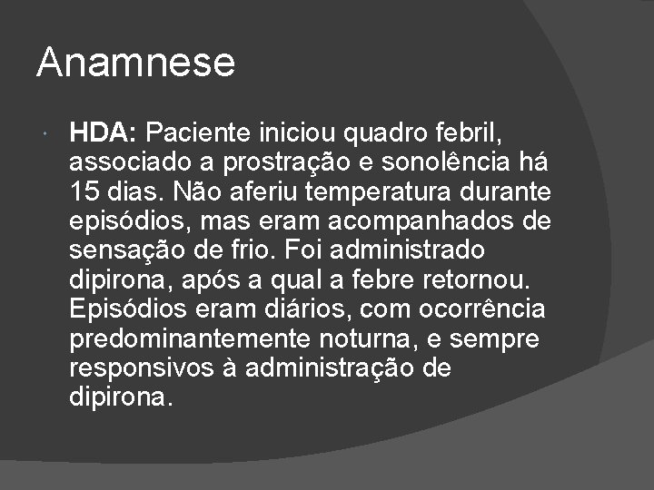 Anamnese HDA: Paciente iniciou quadro febril, associado a prostração e sonolência há 15 dias.