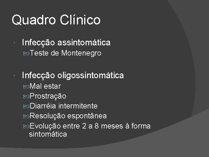 Quadro Clínico Infecção assintomática Teste de Montenegro Infecção oligossintomática Mal estar Prostração Diarréia intermitente