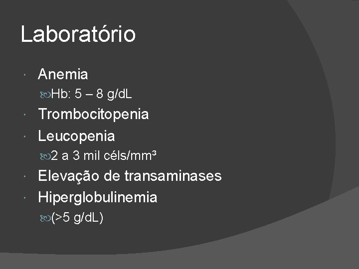 Laboratório Anemia Hb: 5 – 8 g/d. L Trombocitopenia Leucopenia 2 a 3 mil