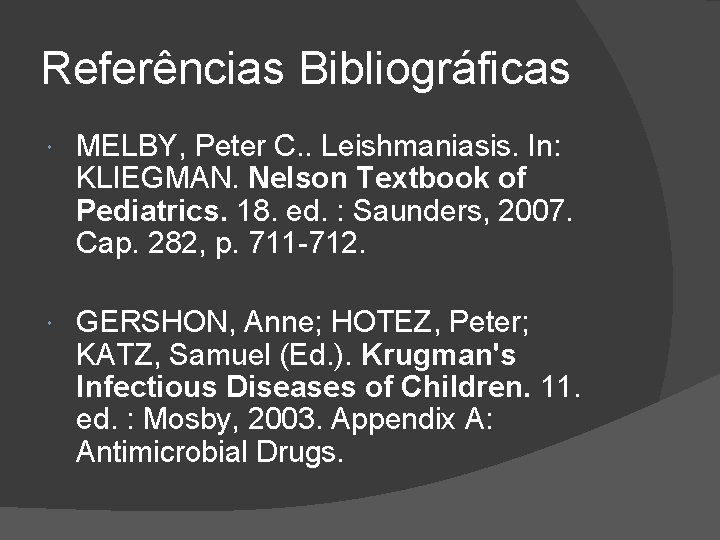 Referências Bibliográficas MELBY, Peter C. . Leishmaniasis. In: KLIEGMAN. Nelson Textbook of Pediatrics. 18.