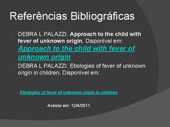 Referências Bibliográficas DEBRA L PALAZZI. Approach to the child with fever of unknown origin.