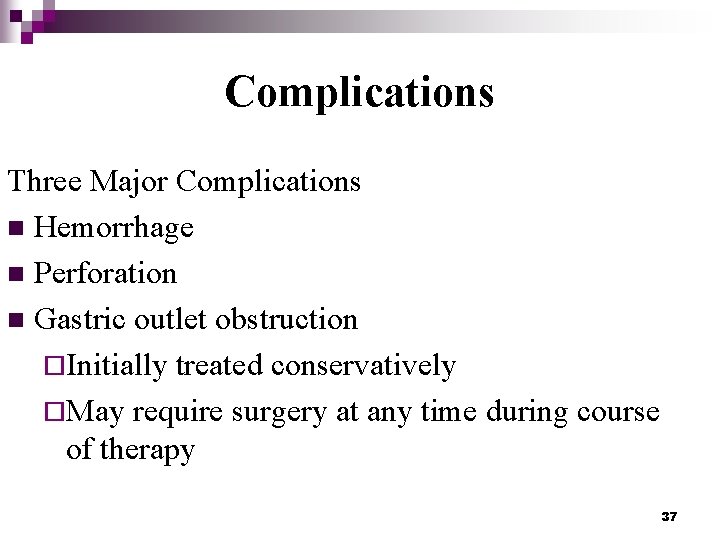 Complications Three Major Complications n Hemorrhage n Perforation n Gastric outlet obstruction ¨Initially treated