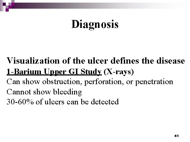 Diagnosis Visualization of the ulcer defines the disease 1 -Barium Upper GI Study (X-rays)