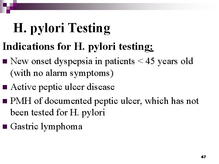 H. pylori Testing Indications for H. pylori testing: New onset dyspepsia in patients <