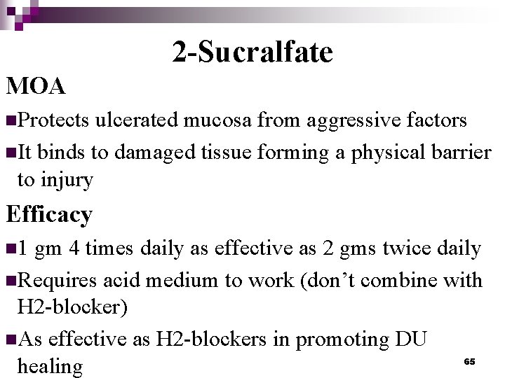 2 -Sucralfate MOA n. Protects ulcerated mucosa from aggressive factors n. It binds to