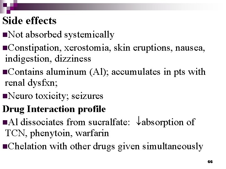 Side effects n. Not absorbed systemically n. Constipation, xerostomia, skin eruptions, nausea, indigestion, dizziness