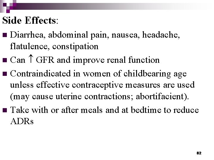 Side Effects: Diarrhea, abdominal pain, nausea, headache, flatulence, constipation n Can GFR and improve
