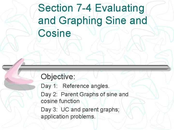 Section 7 -4 Evaluating and Graphing Sine and Cosine Objective: Day 1: Reference angles.