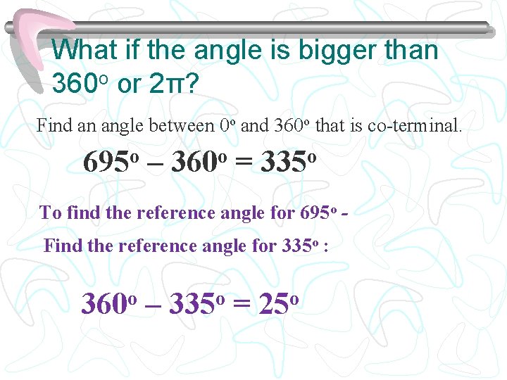 What if the angle is bigger than 360 o or 2π? Find an angle