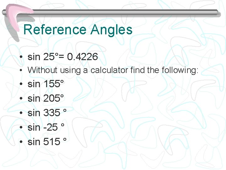 Reference Angles • sin 25°= 0. 4226 • Without using a calculator find the