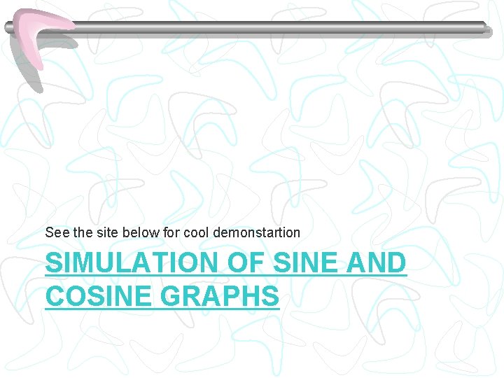 See the site below for cool demonstartion SIMULATION OF SINE AND COSINE GRAPHS 