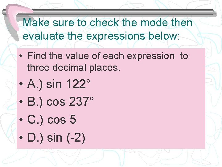 Make sure to check the mode then evaluate the expressions below: • Find the