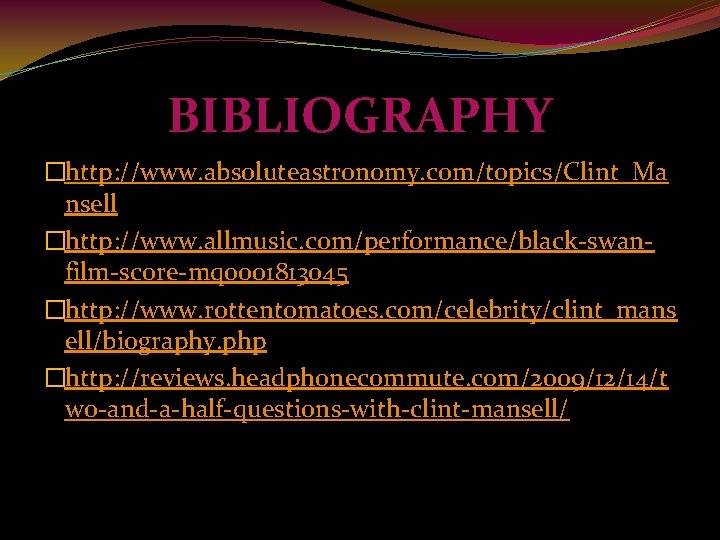 BIBLIOGRAPHY �http: //www. absoluteastronomy. com/topics/Clint_Ma nsell �http: //www. allmusic. com/performance/black-swanfilm-score-mq 0001813045 �http: //www. rottentomatoes.