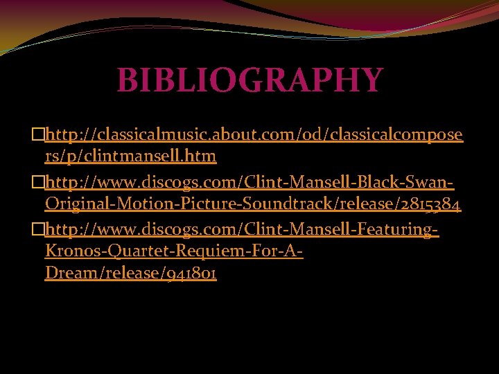 BIBLIOGRAPHY �http: //classicalmusic. about. com/od/classicalcompose rs/p/clintmansell. htm �http: //www. discogs. com/Clint-Mansell-Black-Swan. Original-Motion-Picture-Soundtrack/release/2815384 �http: //www.