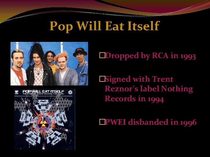Pop Will Eat Itself �Dropped by RCA in 1993 �Signed with Trent Reznor’s label