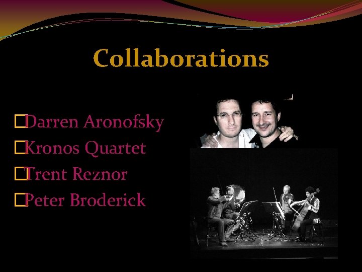 Collaborations �Darren Aronofsky �Kronos Quartet �Trent Reznor �Peter Broderick 