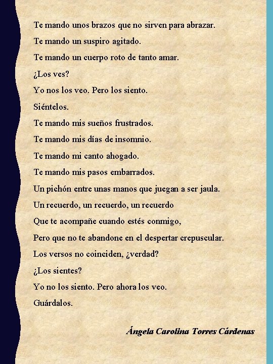 Te mando unos brazos que no sirven para abrazar. Te mando un suspiro agitado.