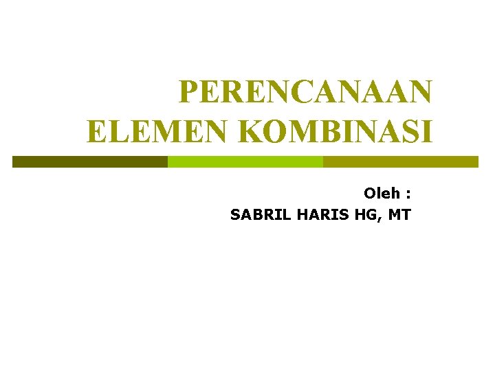 PERENCANAAN ELEMEN KOMBINASI Oleh : SABRIL HARIS HG, MT 