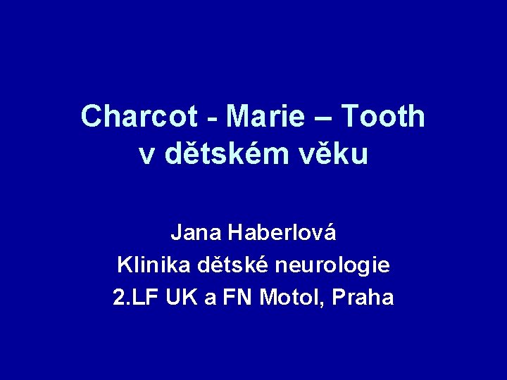 Charcot - Marie – Tooth v dětském věku Jana Haberlová Klinika dětské neurologie 2.