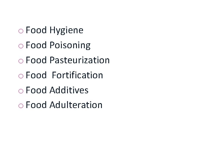 o Food Hygiene o Food Poisoning o Food Pasteurization o Food Fortification o Food