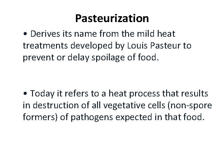  Pasteurization • Derives its name from the mild heat treatments developed by Louis