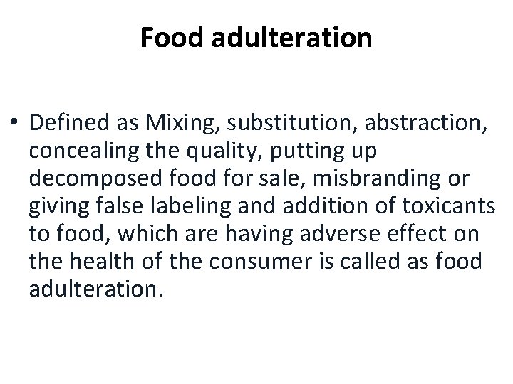 Food adulteration • Defined as Mixing, substitution, abstraction, concealing the quality, putting up decomposed