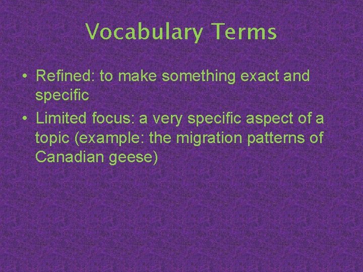Vocabulary Terms • Refined: to make something exact and specific • Limited focus: a