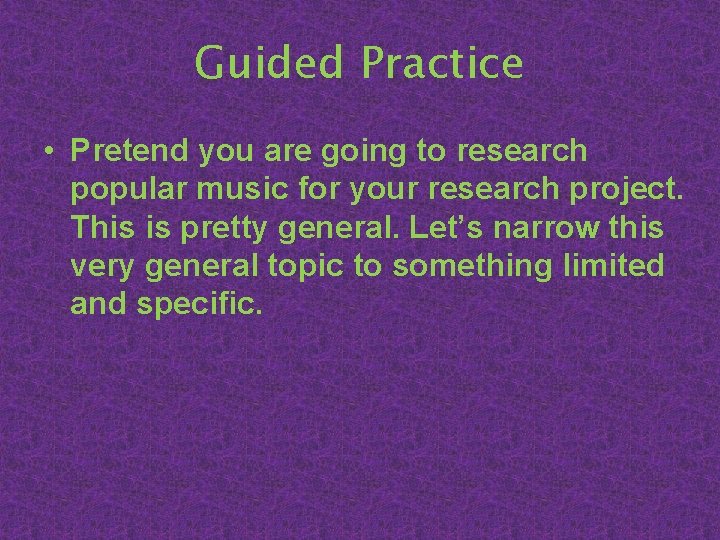 Guided Practice • Pretend you are going to research popular music for your research