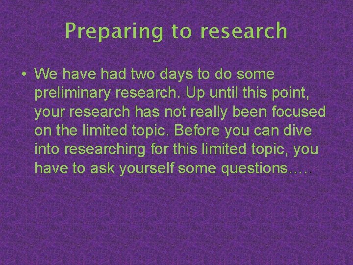 Preparing to research • We have had two days to do some preliminary research.