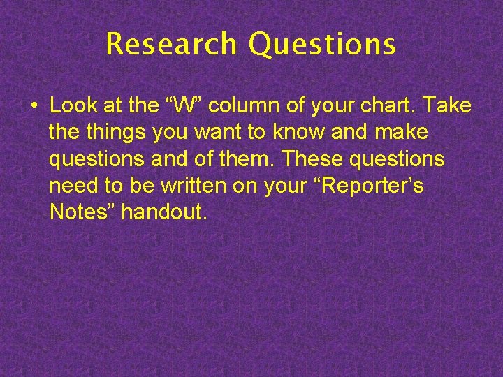 Research Questions • Look at the “W” column of your chart. Take things you