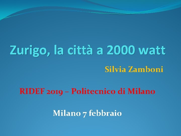Zurigo, la città a 2000 watt Silvia Zamboni RIDEF 2019 – Politecnico di Milano