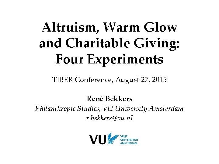Altruism, Warm Glow and Charitable Giving: Four Experiments TIBER Conference, August 27, 2015 René
