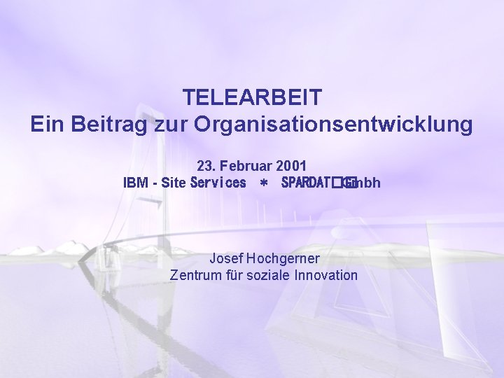 TELEARBEIT Ein Beitrag zur Organisationsentwicklung 23. Februar 2001 IBM - Site Services * SPARDAT��