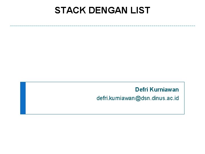 STACK DENGAN LIST Defri Kurniawan defri. kurniawan@dsn. dinus. ac. id 